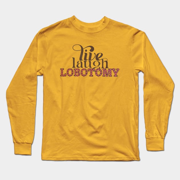 Live Laugh Lobotomy Long Sleeve T-Shirt by LanaBanana